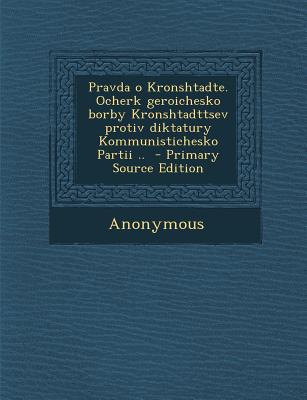 Pravda O Kronshtadte. Ocherk Geroichesko Borby Kronshtadttsev Protiv Diktatury Kommunistichesko Partii ..