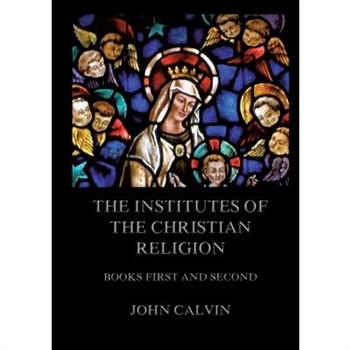 The Institutes Of The Christian Religion, Books First and Second