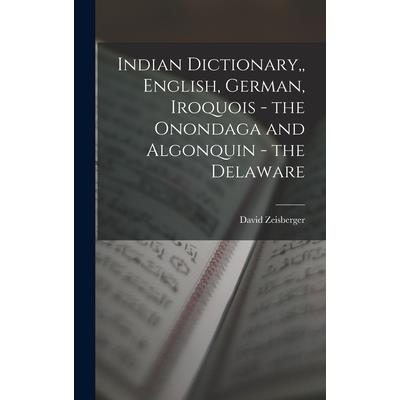 Indian Dictionary, English, German, Iroquois - the Onondaga and Algonquin - the Delaware