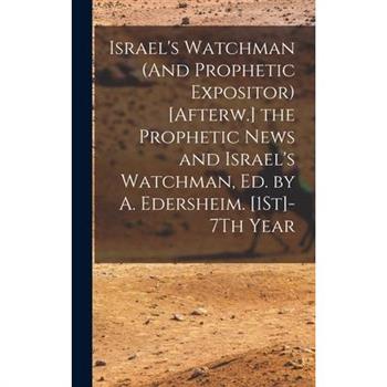 Israel’s Watchman (And Prophetic Expositor) [Afterw.] the Prophetic News and Israel’s Watchman, Ed. by A. Edersheim. [1St]-7Th Year