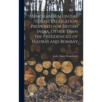 Memorandum on the Forest Legislation Proposed for British India, Other Than the Presidencies of Madras and Bombay