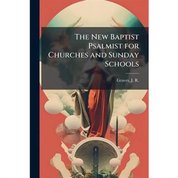The New Baptist Psalmist for Churches and Sunday Schools