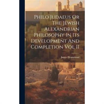 Philo Judaeus Or The Jewish Alexandrian Philosophy In Its Development And Completion Vol II