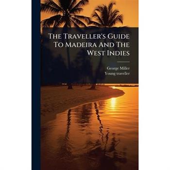 The Traveller’s Guide To Madeira And The West Indies