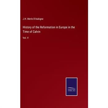 History of the Reformation in Europe in the Time of Calvin