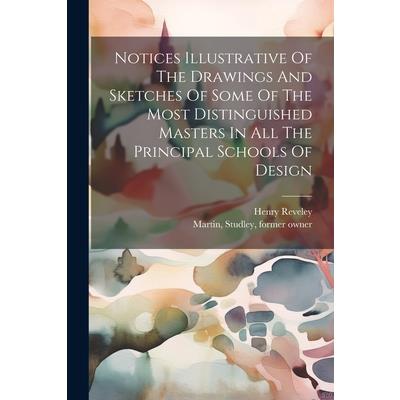 Notices Illustrative Of The Drawings And Sketches Of Some Of The Most Distinguished Masters In All The Principal Schools Of Design