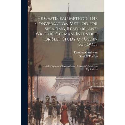 The Gastineau Method. The Conversation Method for Speaking, Reading, and Writing German, Intended for Self-study or use in Schools; With a System of Pronunciation Based on Websterian Equivalents