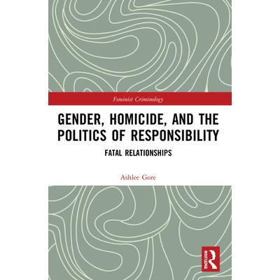 Gender, Homicide, and the Politics of Responsibility