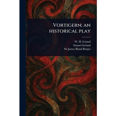 Vortigern; an Historical Play Vortigern; an Historical Play