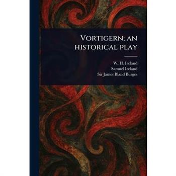 Vortigern; an Historical Play Vortigern; an Historical Play