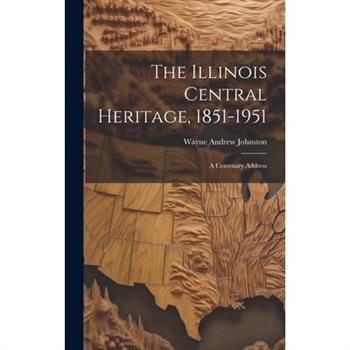The Illinois Central Heritage, 1851-1951; a Centenary Address
