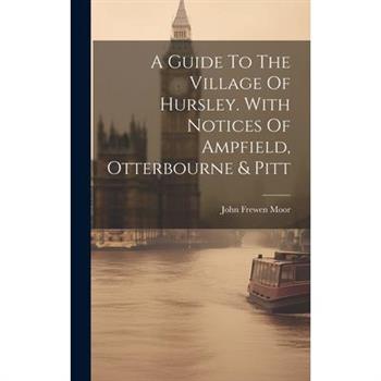 A Guide To The Village Of Hursley. With Notices Of Ampfield, Otterbourne & Pitt