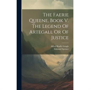 The Faerie Queene, Book V. The Legend Of Artegall Or Of Justice