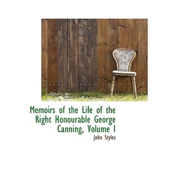 Memoirs of the Life of the Right Honourable George Canning, Volume I