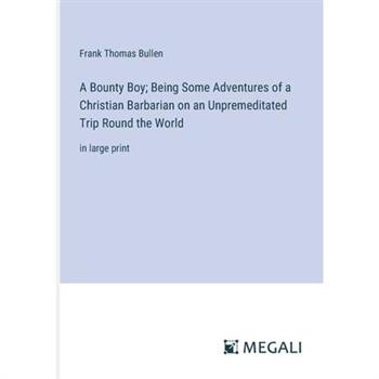 A Bounty Boy; Being Some Adventures of a Christian Barbarian on an Unpremeditated Trip Round the World