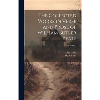 The Collected Works in Verse and Prose of William Butler Yeats; Volume 5