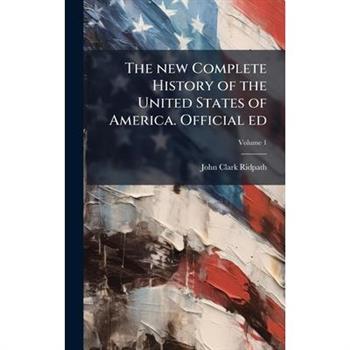 The new Complete History of the United States of America. Official ed