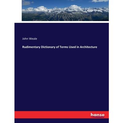 Rudimentary Dictionary of Terms Used in Architecture