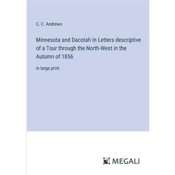 Minnesota and Dacotah In Letters descriptive of a Tour through the North-West in the Autumn of 1856