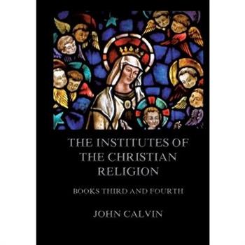 The Institutes Of The Christian Religion, Books Third and Fourth