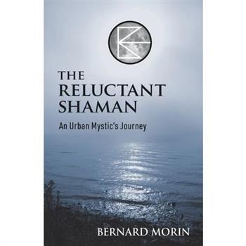 The Reluctant Shaman An Urban Mystic's Journey