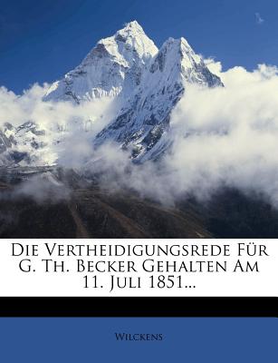 Die Vertheidigungsrede Fur G. Th. Becker Gehalten Am 11. Juli 1851...