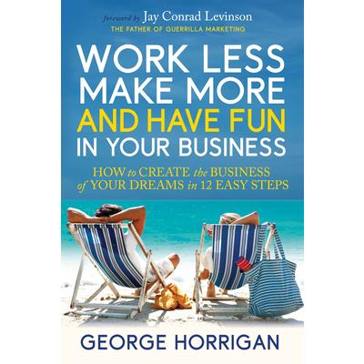Work Less, Make More, and Have Fun in Your Business