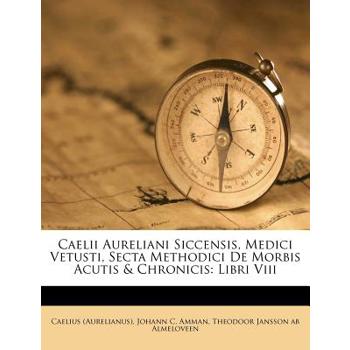 Caelii Aureliani Siccensis, Medici Vetusti, Secta Methodici de Morbis Acutis & Chronicis