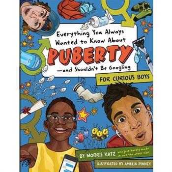 Everything You Always Wanted to Know about Puberty--And Shouldn’t Be Googling