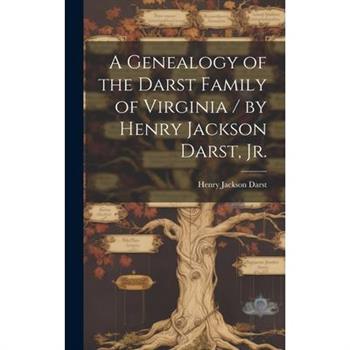 A Genealogy of the Darst Family of Virginia / by Henry Jackson Darst, Jr.