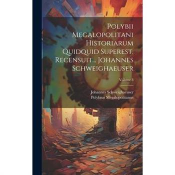 Polybii Megalopolitani Historiarum Quidquid Superest. Recensuit... Johannes Schweighaeuser; Volume 8