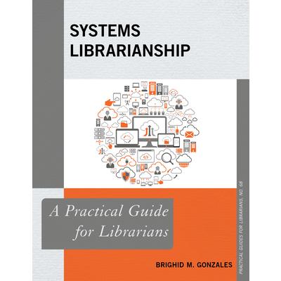 Systems LibrarianshipA Practical Guide for Librarians