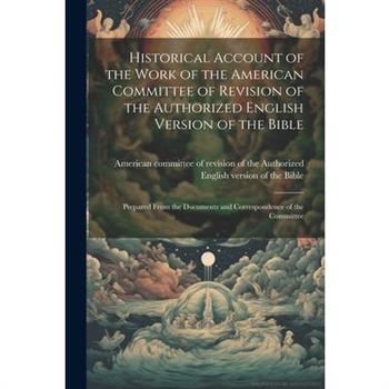 Historical Account of the Work of the American Committee of Revision of the Authorized English Version of the Bible