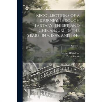 Recollections of a Journey Through Tartary, Thibet, and China, During the Years 1844, 1845, and 1846; Volume 1