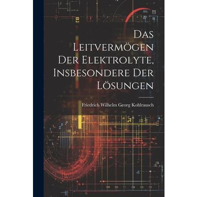 Das Leitverm繹gen der Elektrolyte, Insbesondere der L繹sungen