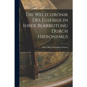 Die Weltchronik des Eusebius in Ihrer Bearbeitung Durch Hieronymus