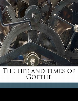 The Life and Times of Goethe