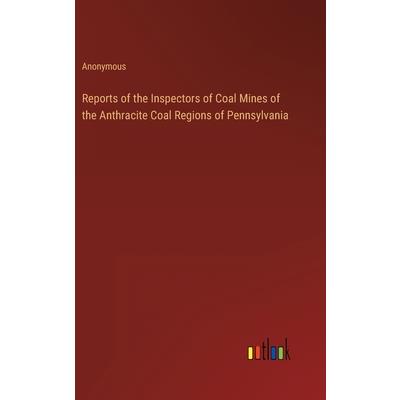 Reports of the Inspectors of Coal Mines of the Anthracite Coal Regions of Pennsylvania
