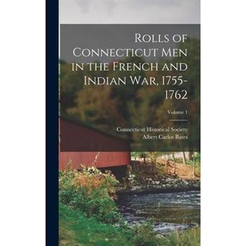Rolls of Connecticut Men in the French and Indian War, 1755-1762; Volume 1