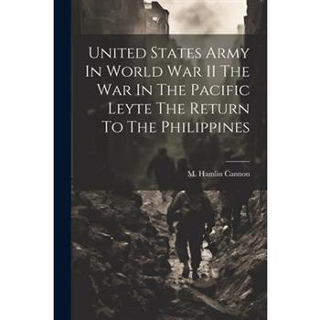 United States Army In World War II The War In The Pacific Leyte The Return To The Philippines