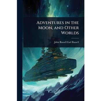 Adventures in the Moon, and Other Worlds