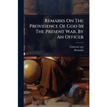 Remarks On The Providence Of God In The Present War, By An Officer