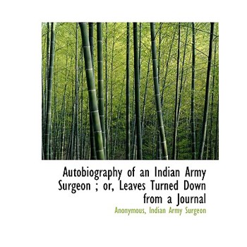 Autobiography of an Indian Army Surgeon; Or, Leaves Turned Down from a Journal
