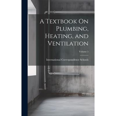 A Textbook On Plumbing, Heating, and Ventilation; Volume 5