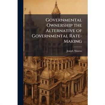 Governmental Ownership the Alternative of Governmental Rate-Making