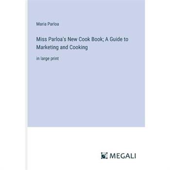 Miss Parloa's New Cook Book; A Guide to Marketing and Cooking