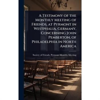 A Testimony of the Monthly Meeting of Friends, at Pyrmont in Westphalia, Germany, Concerning John Pemberton, of Philadelphia in North America