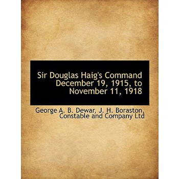 Sir Douglas Haig’s Command December 19, 1915, to November 11, 1918