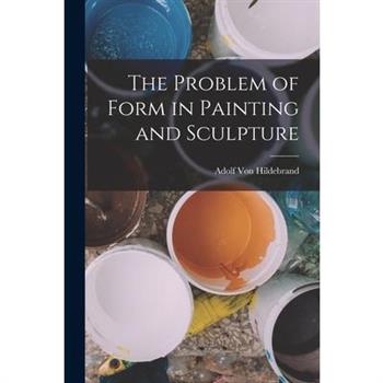 The Problem of Form in Painting and Sculpture
