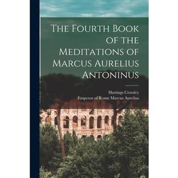 The Fourth Book of the Meditations of Marcus Aurelius Antoninus